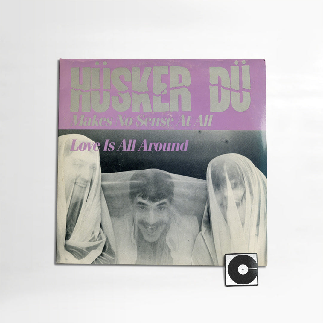 Husker Du - "Makes No Sense At All / Love Is All Around"