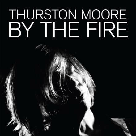 Thurston Moore - "By The Fire"