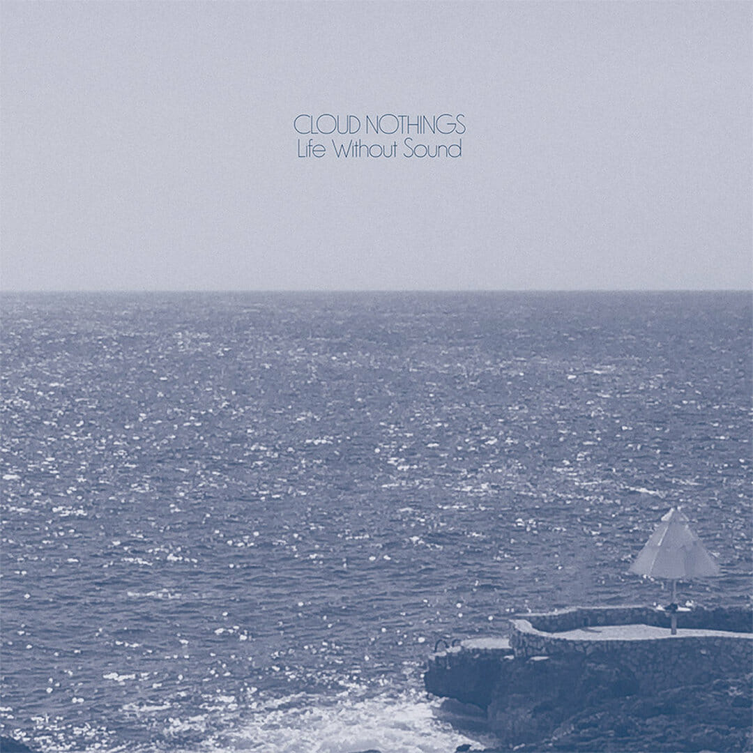 Cloud Nothings - "Life Without Sounds"