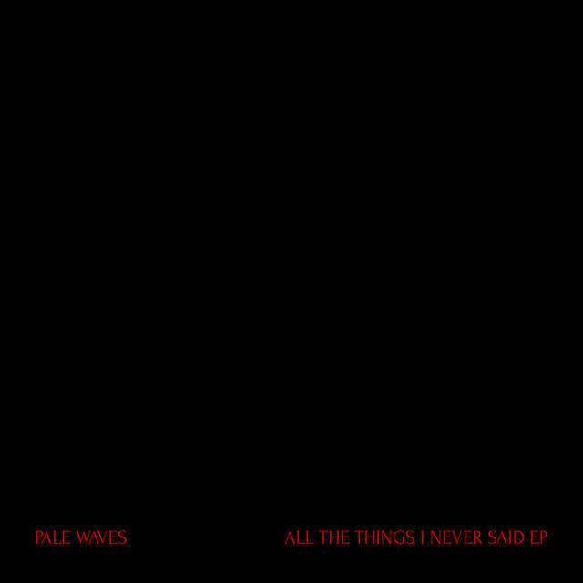 Pale Waves - "All The Things I Never Said"