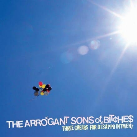 The Arrogant Sons Of Bitches - "Three Cheers For Disappointment"